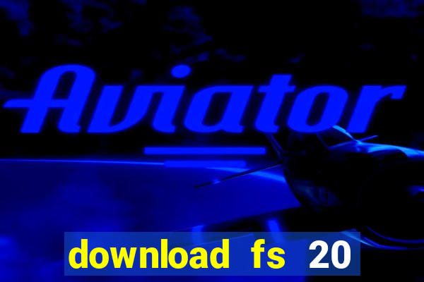 download fs 20 dinheiro infinito